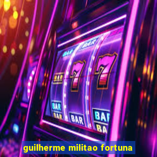 guilherme militao fortuna